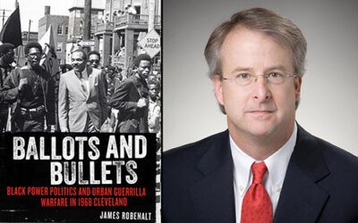 Q&A with James Robenalt, author of ‘Ballots and Bullets: Black Power Politics and Urban Guerrilla Warfare in 1968 Cleveland’