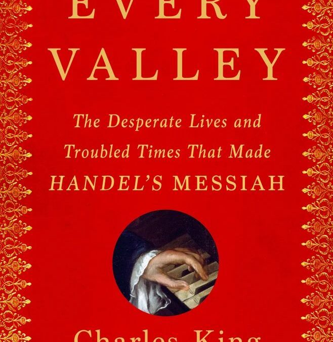 Every Valley: The Desperate Lives and Troubled Times That Made Handel’s Messiah