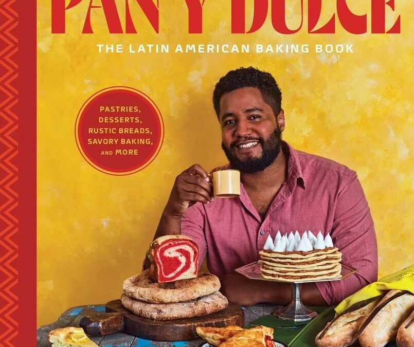 Pan Y Dulce: The Latin American Baking Book (Pastries, Desserts, Rustic Breads, Savory Baking, and More)