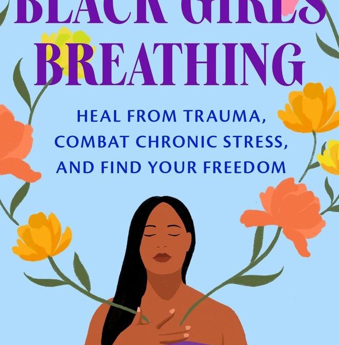 Black Girls Breathing: Heal from Trauma, Combat Chronic Stress, and Find Your Freedom