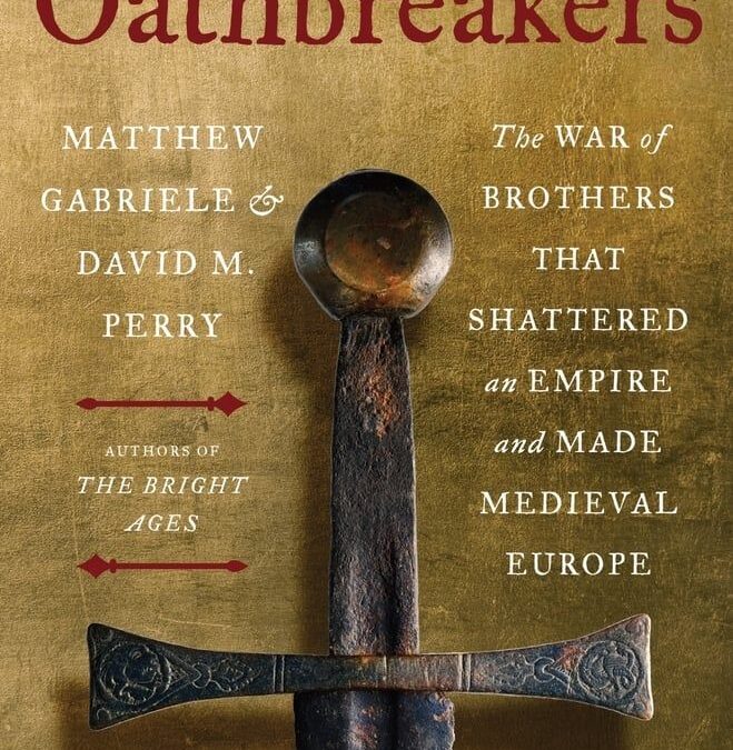 Oathbreakers: The War of Brothers That Shattered an Empire and Made Medieval Europe