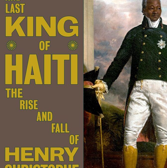 The First and Last King of Haiti: The Rise and Fall of Henry Christophe